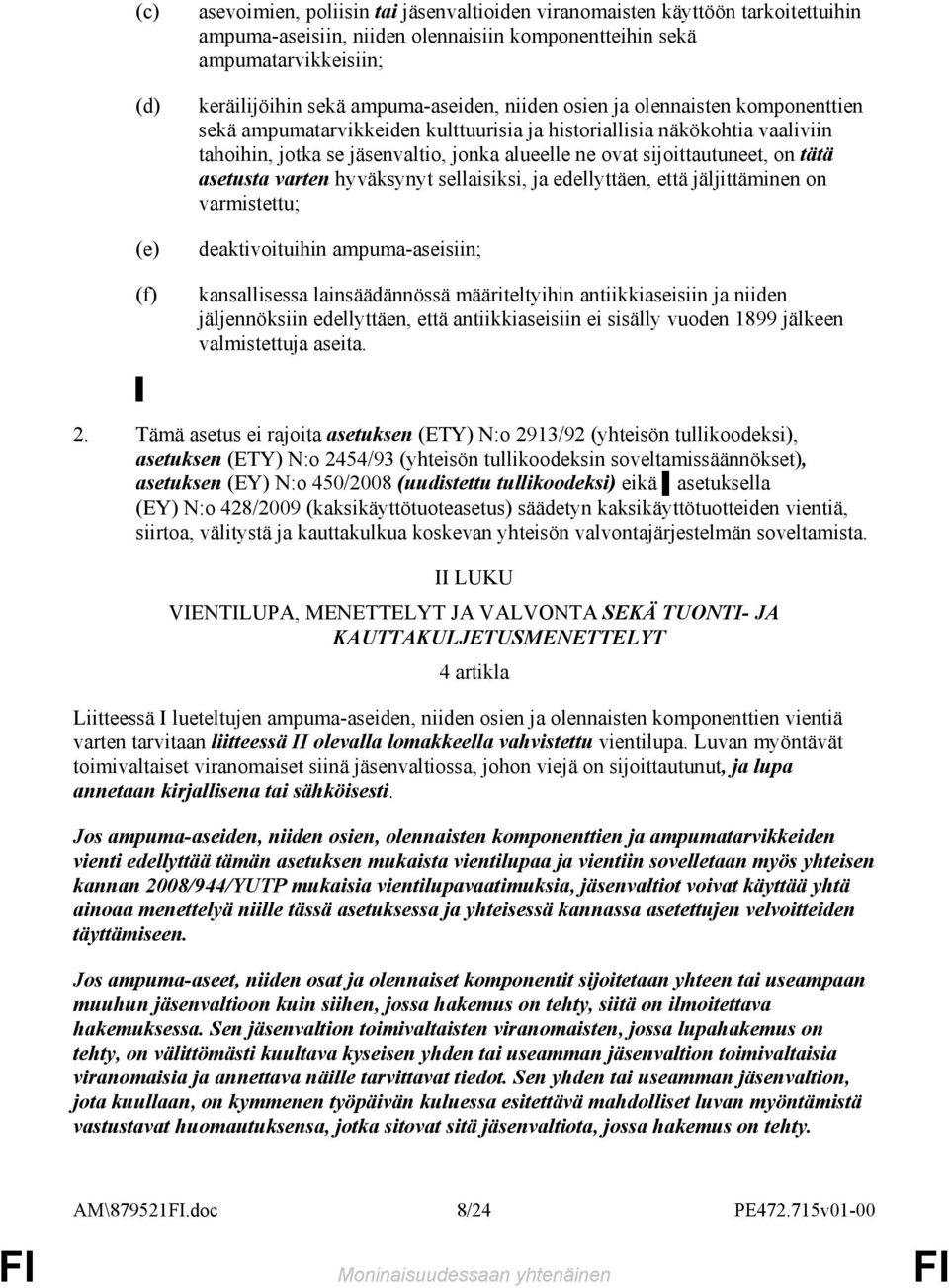 sijoittautuneet, on tätä asetusta varten hyväksynyt sellaisiksi, ja edellyttäen, että jäljittäminen on varmistettu; deaktivoituihin ampuma-aseisiin; kansallisessa lainsäädännössä määriteltyihin