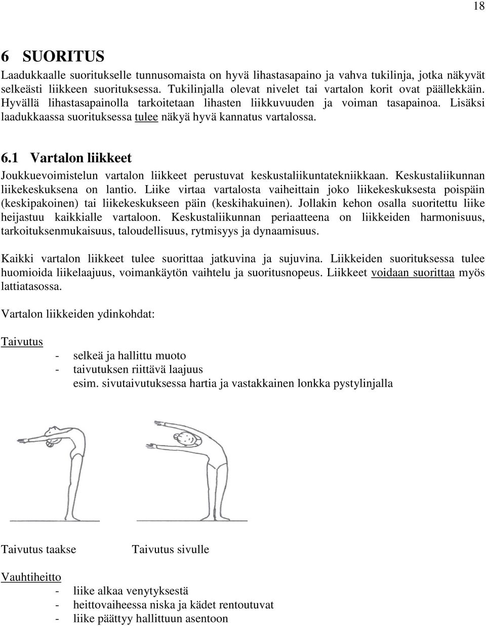 Lisäksi laadukkaassa suorituksessa tulee näkyä hyvä kannatus vartalossa. 6.1 Vartalon liikkeet Joukkuevoimistelun vartalon liikkeet perustuvat keskustaliikuntatekniikkaan.