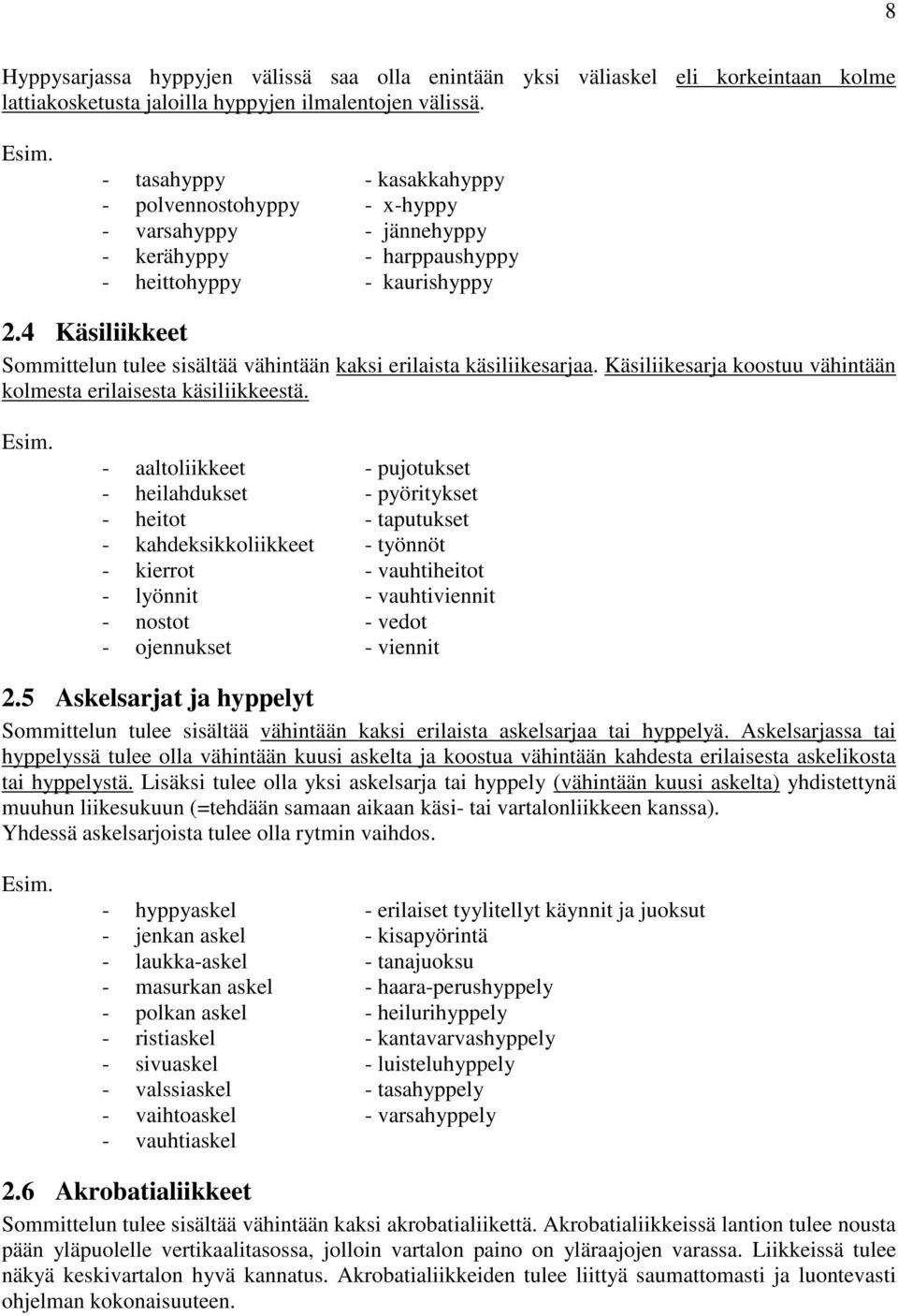 4 Käsiliikkeet Sommittelun tulee sisältää vähintään kaksi erilaista käsiliikesarjaa. Käsiliikesarja koostuu vähintään kolmesta erilaisesta käsiliikkeestä. Esim.