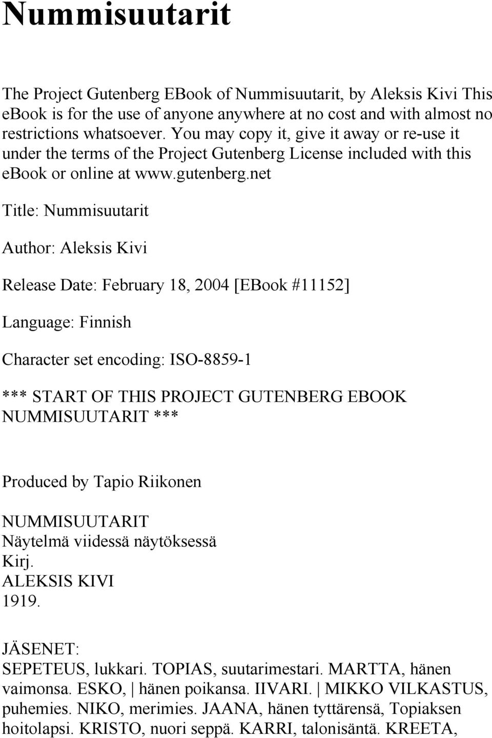 net Title: Nummisuutarit Author: Aleksis Kivi Release Date: February 18, 2004 [EBook #11152] Language: Finnish Character set encoding: ISO-8859-1 *** START OF THIS PROJECT GUTENBERG EBOOK