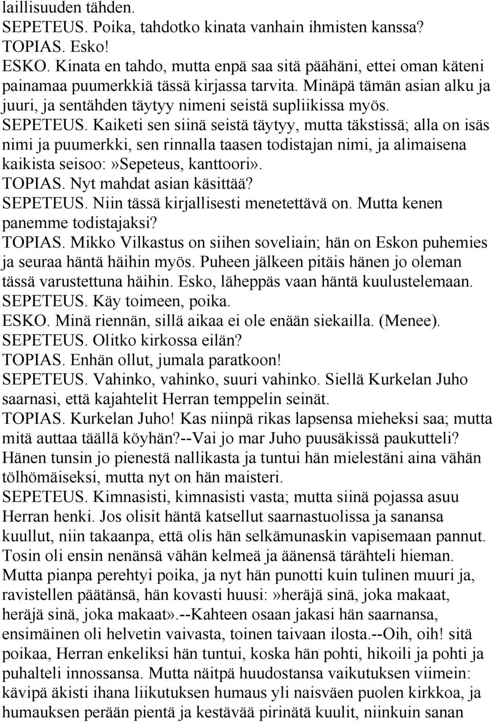 SEPETEUS. Kaiketi sen siinä seistä täytyy, mutta täkstissä; alla on isäs nimi ja puumerkki, sen rinnalla taasen todistajan nimi, ja alimaisena kaikista seisoo:»sepeteus, kanttoori». TOPIAS.