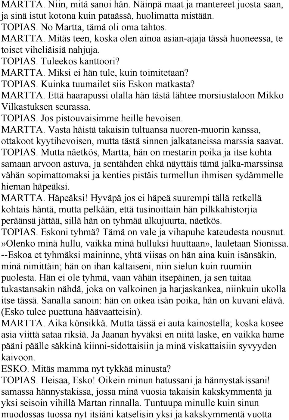 MARTTA. Että haarapussi olalla hän tästä lähtee morsiustaloon Mikko Vilkastuksen seurassa. TOPIAS. Jos pistouvaisimme heille hevoisen. MARTTA.