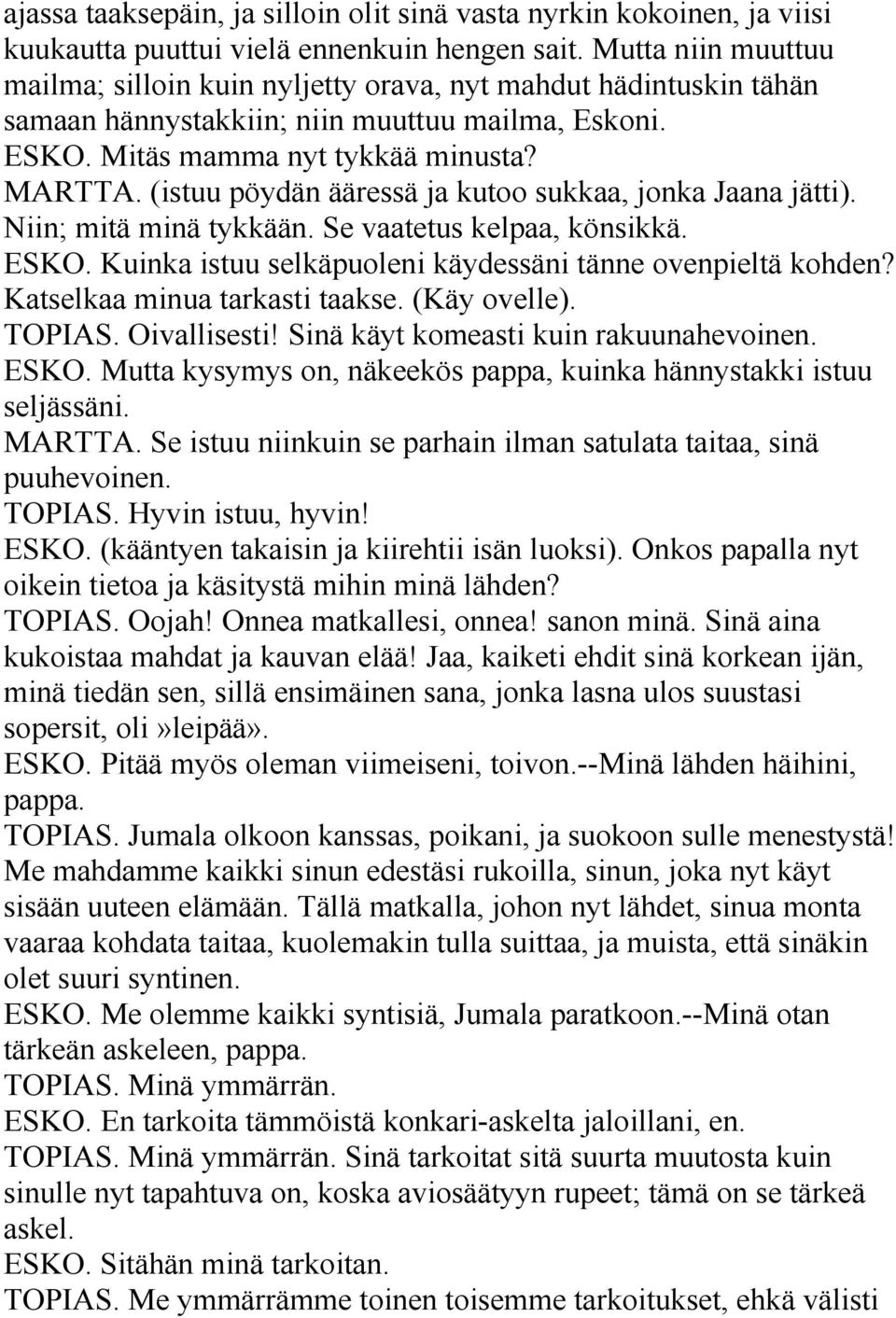 (istuu pöydän ääressä ja kutoo sukkaa, jonka Jaana jätti). Niin; mitä minä tykkään. Se vaatetus kelpaa, könsikkä. ESKO. Kuinka istuu selkäpuoleni käydessäni tänne ovenpieltä kohden?