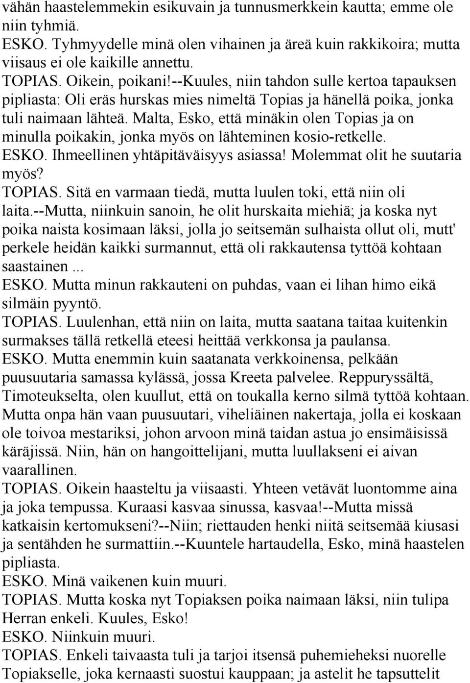 Malta, Esko, että minäkin olen Topias ja on minulla poikakin, jonka myös on lähteminen kosio-retkelle. ESKO. Ihmeellinen yhtäpitäväisyys asiassa! Molemmat olit he suutaria myös? TOPIAS.