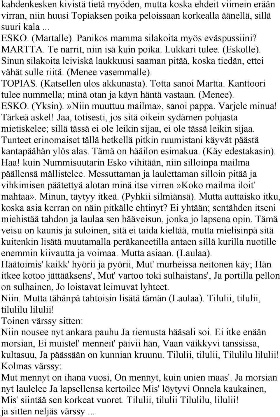 (Menee vasemmalle). TOPIAS. (Katsellen ulos akkunasta). Totta sanoi Martta. Kanttoori tulee nummella; minä otan ja käyn häntä vastaan. (Menee). ESKO. (Yksin).»Niin muuttuu mailma», sanoi pappa.