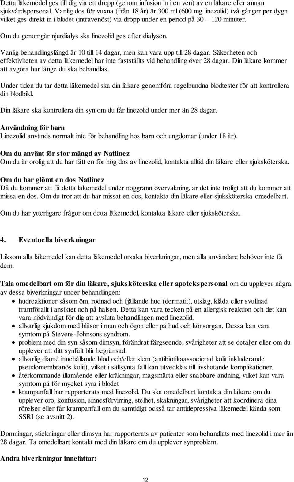 Om du genomgår njurdialys ska linezolid ges efter dialysen. Vanlig behandlingslängd är 10 till 14 dagar, men kan vara upp till 28 dagar.