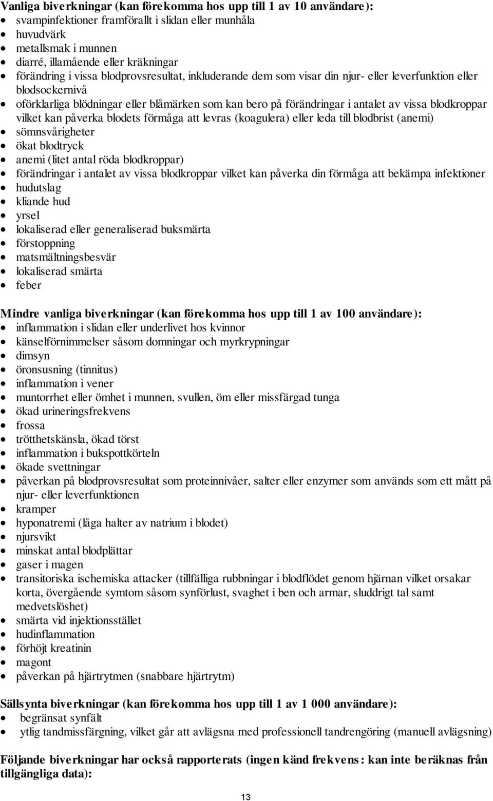 blodkroppar vilket kan påverka blodets förmåga att levras (koagulera) eller leda till blodbrist (anemi) sömnsvårigheter ökat blodtryck anemi (litet antal röda blodkroppar) förändringar i antalet av