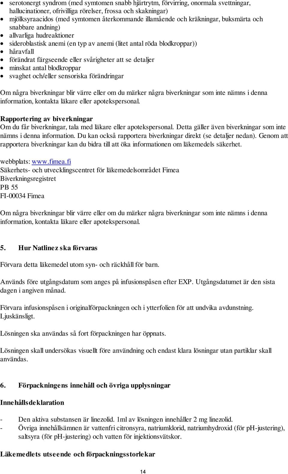 svårigheter att se detaljer minskat antal blodkroppar svaghet och/eller sensoriska förändringar Om några biverkningar blir värre eller om du märker några biverkningar som inte nämns i denna