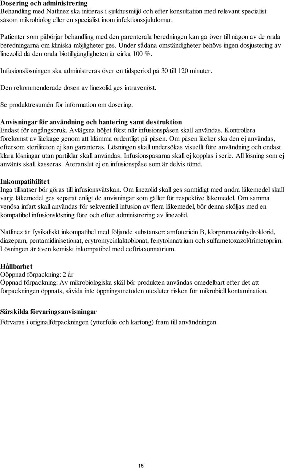 Under sådana omständigheter behövs ingen dosjustering av linezolid då den orala biotillgängligheten är cirka 100 %. Infusionslösningen ska administreras över en tidsperiod på 30 till 120 minuter.