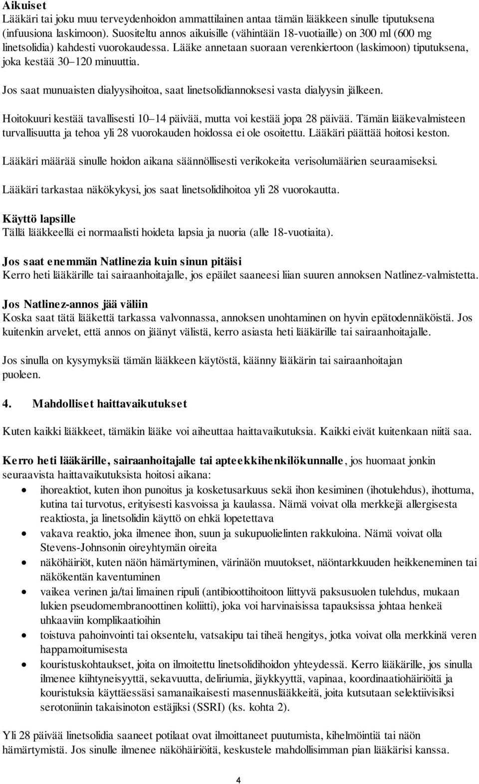 Lääke annetaan suoraan verenkiertoon (laskimoon) tiputuksena, joka kestää 30 120 minuuttia. Jos saat munuaisten dialyysihoitoa, saat linetsolidiannoksesi vasta dialyysin jälkeen.
