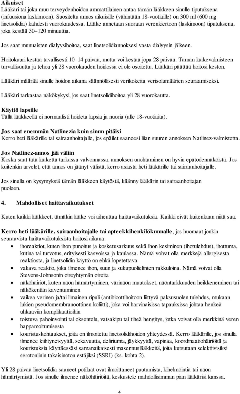 Lääke annetaan suoraan verenkiertoon (laskimoon) tiputuksena, joka kestää 30 120 minuuttia. Jos saat munuaisten dialyysihoitoa, saat linetsolidiannoksesi vasta dialyysin jälkeen.