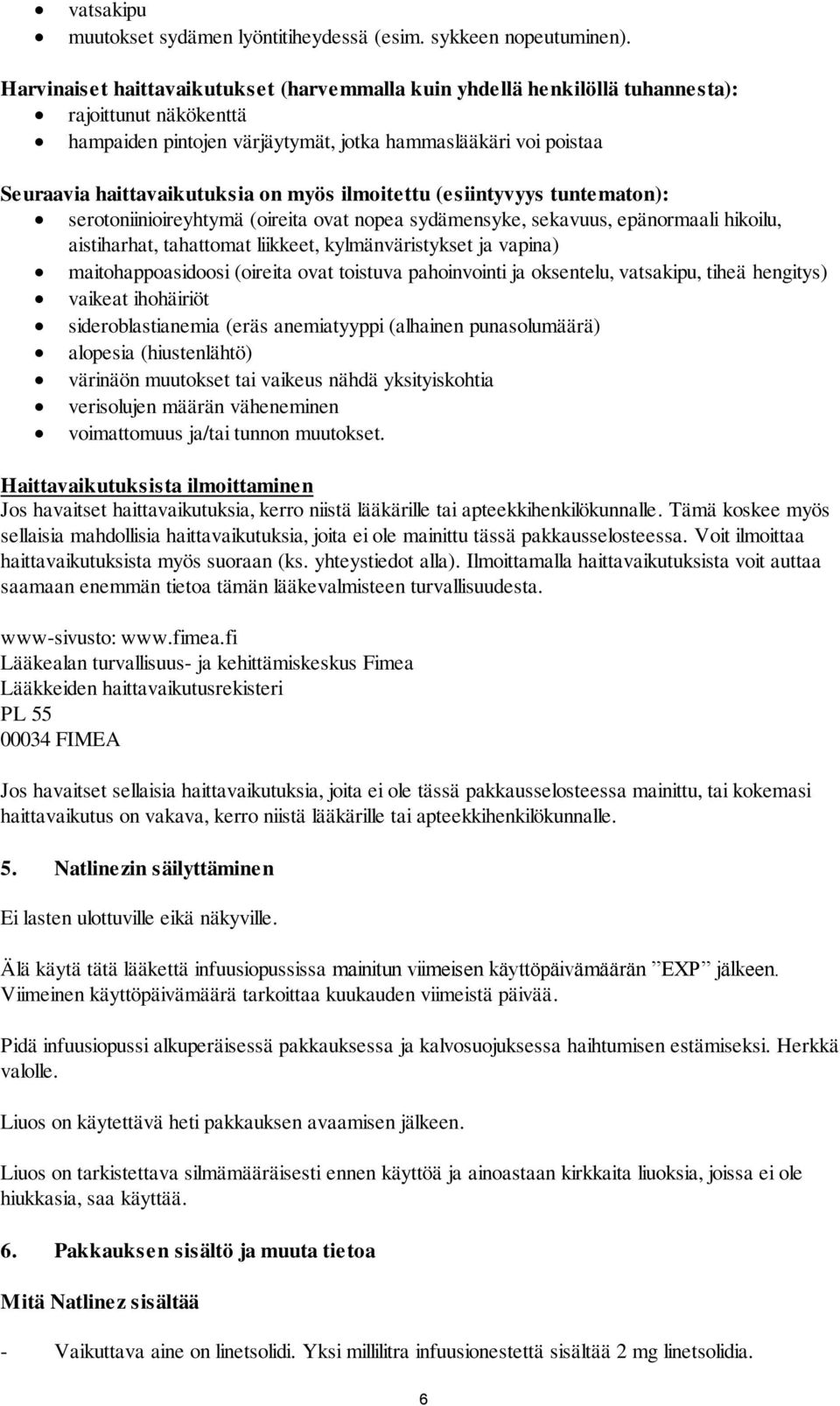 myös ilmoitettu (esiintyvyys tuntematon): serotoniinioireyhtymä (oireita ovat nopea sydämensyke, sekavuus, epänormaali hikoilu, aistiharhat, tahattomat liikkeet, kylmänväristykset ja vapina)