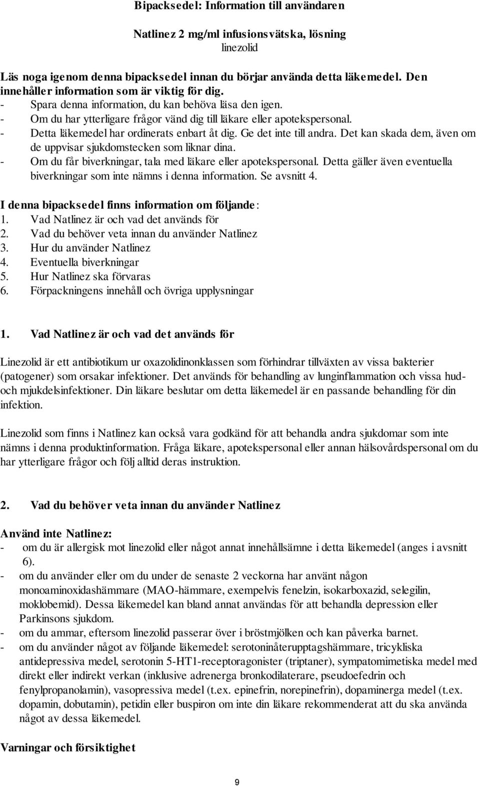 - Detta läkemedel har ordinerats enbart åt dig. Ge det inte till andra. Det kan skada dem, även om de uppvisar sjukdomstecken som liknar dina.