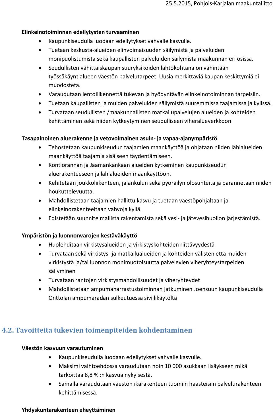 Seudullisten vähittäiskaupan suuryksiköiden lähtökohtana on vähintään työssäkäyntialueen väestön palvelutarpeet. Uusia merkittäviä kaupan keskittymiä ei muodosteta.