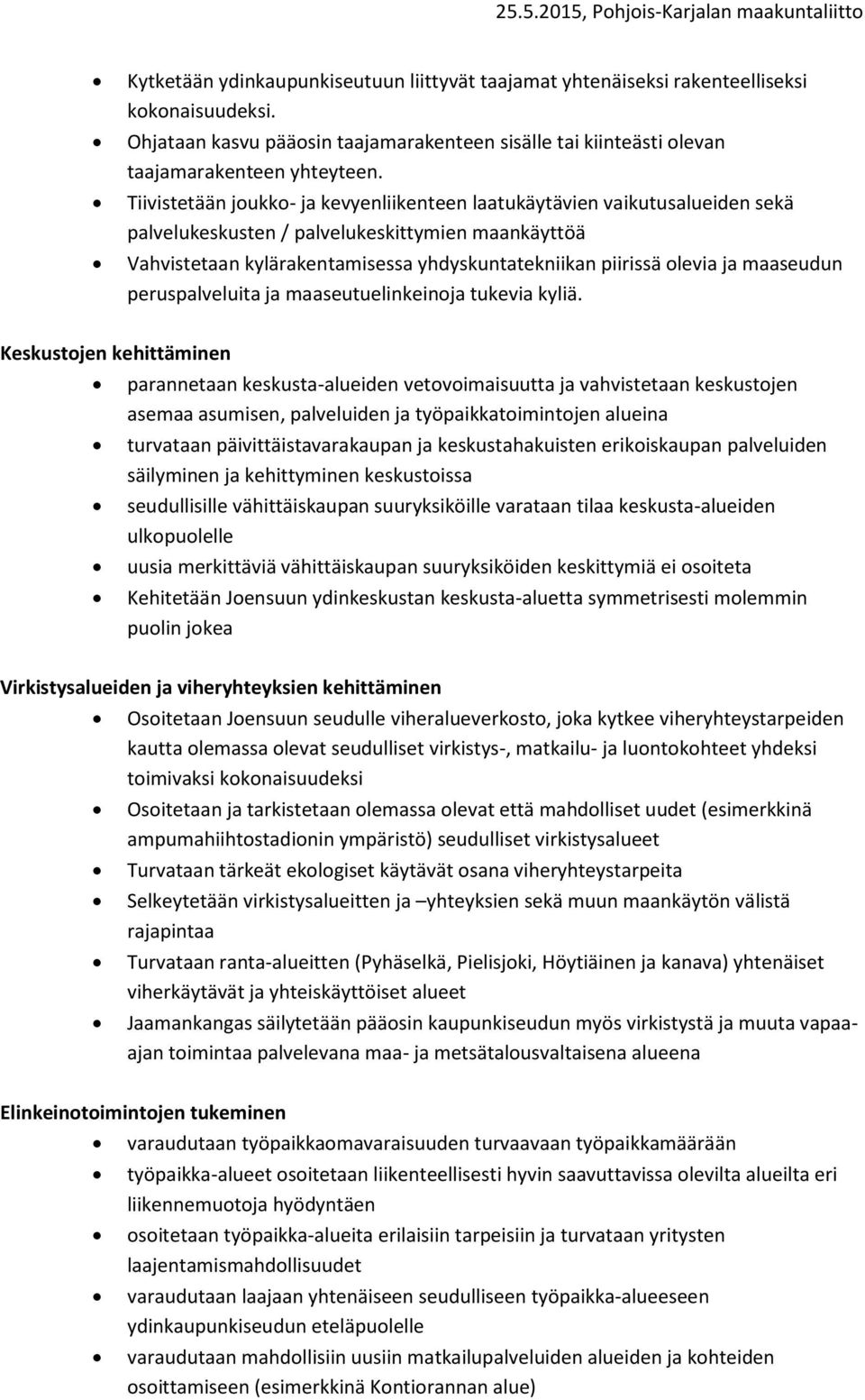 Tiivistetään joukko- ja kevyenliikenteen laatukäytävien vaikutusalueiden sekä palvelukeskusten / palvelukeskittymien maankäyttöä Vahvistetaan kylärakentamisessa yhdyskuntatekniikan piirissä olevia ja