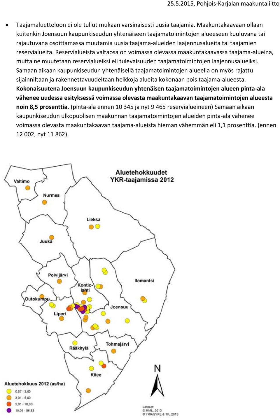reservialueita. Reservialueista valtaosa on voimassa olevassa maakuntakaavassa taajama-alueina, mutta ne muutetaan reservialueiksi eli tulevaisuuden taajamatoimintojen laajennusalueiksi.
