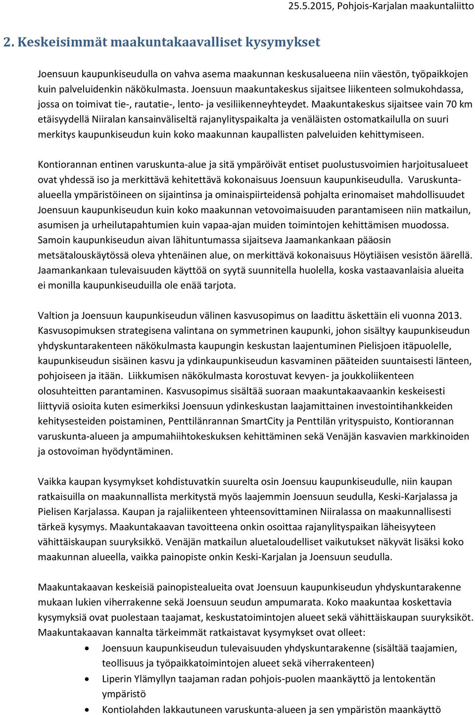 Joensuun maakuntakeskus sijaitsee liikenteen solmukohdassa, jossa on toimivat tie-, rautatie-, lento- ja vesiliikenneyhteydet.