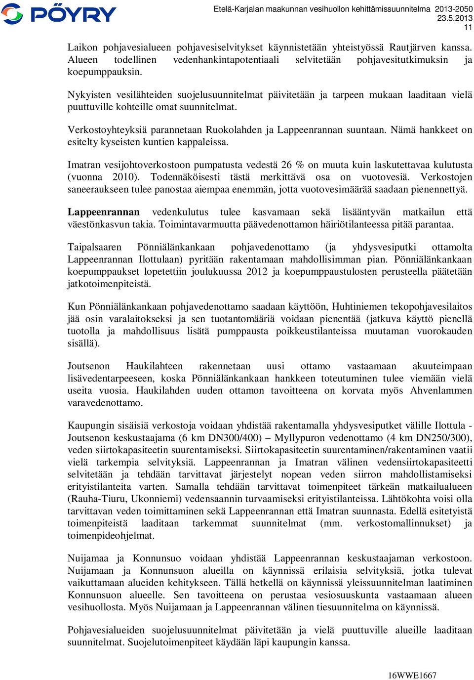 Nämä hankkeet on esitelty kyseisten kuntien kappaleissa. Imatran vesijohtoverkostoon pumpatusta vedestä 26 % on muuta kuin laskutettavaa kulutusta (vuonna 2010).