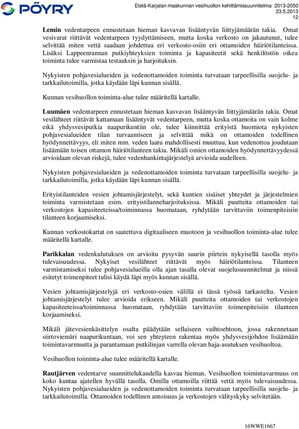 Lisäksi Lappeenrannan putkiyhteyksien toiminta ja kapasiteetit sekä henkilöstön oikea toiminta tulee varmistaa testauksin ja harjoituksin.