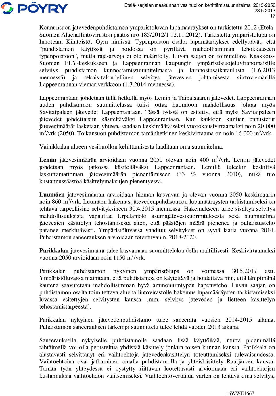 Typenpoiston osalta lupamääräykset edellyttävät, että puhdistamon käytössä ja hoidossa on pyrittävä mahdollisimman tehokkaaseen typenpoistoon, mutta raja-arvoja ei ole määritelty.