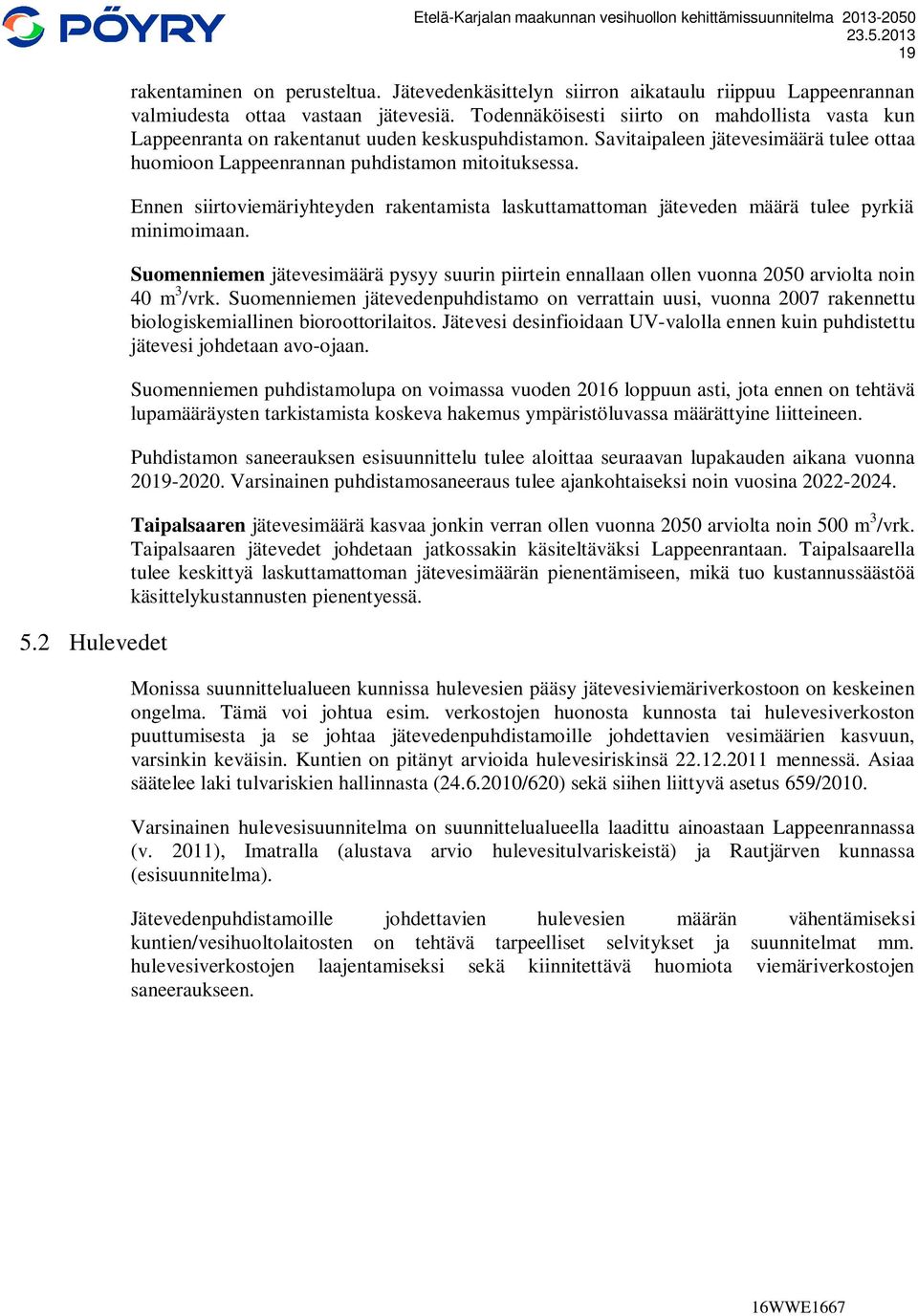 Savitaipaleen jätevesimäärä tulee ottaa huomioon Lappeenrannan puhdistamon mitoituksessa. Ennen siirtoviemäriyhteyden rakentamista laskuttamattoman jäteveden määrä tulee pyrkiä minimoimaan.