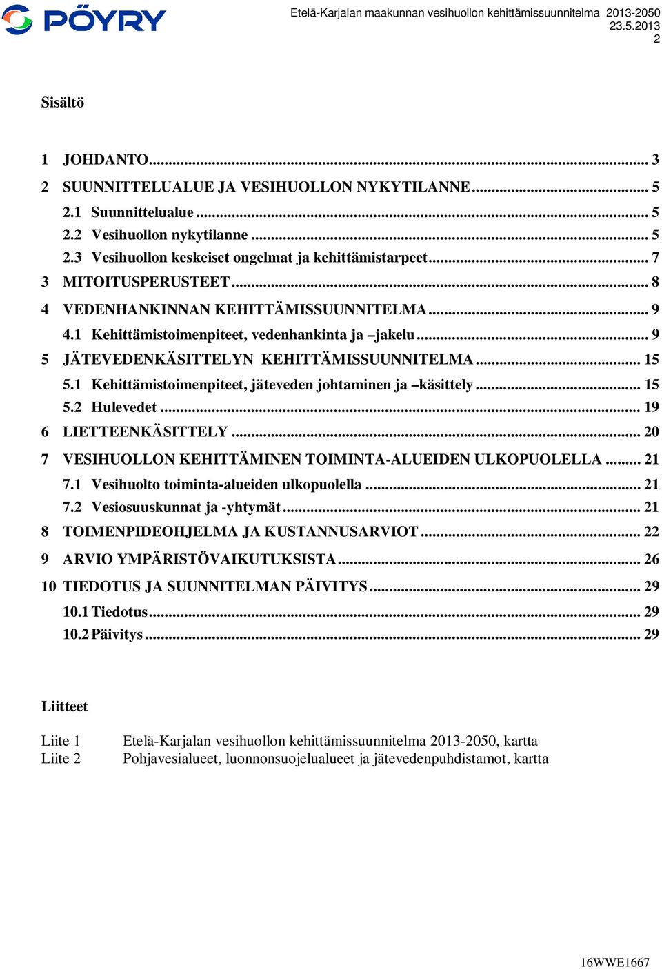 1 Kehittämistoimenpiteet, jäteveden johtaminen ja käsittely... 15 5.2 Hulevedet... 19 6 LIETTEENKÄSITTELY... 20 7 VESIHUOLLON KEHITTÄMINEN TOIMINTA-ALUEIDEN ULKOPUOLELLA... 21 7.