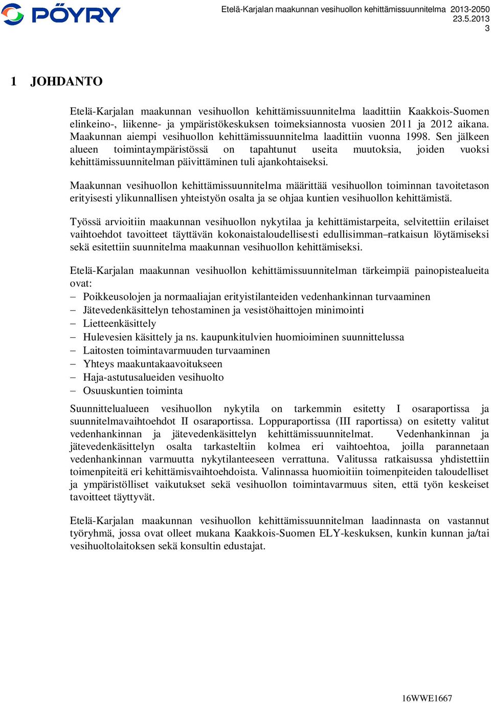 Sen jälkeen alueen toimintaympäristössä on tapahtunut useita muutoksia, joiden vuoksi kehittämissuunnitelman päivittäminen tuli ajankohtaiseksi.