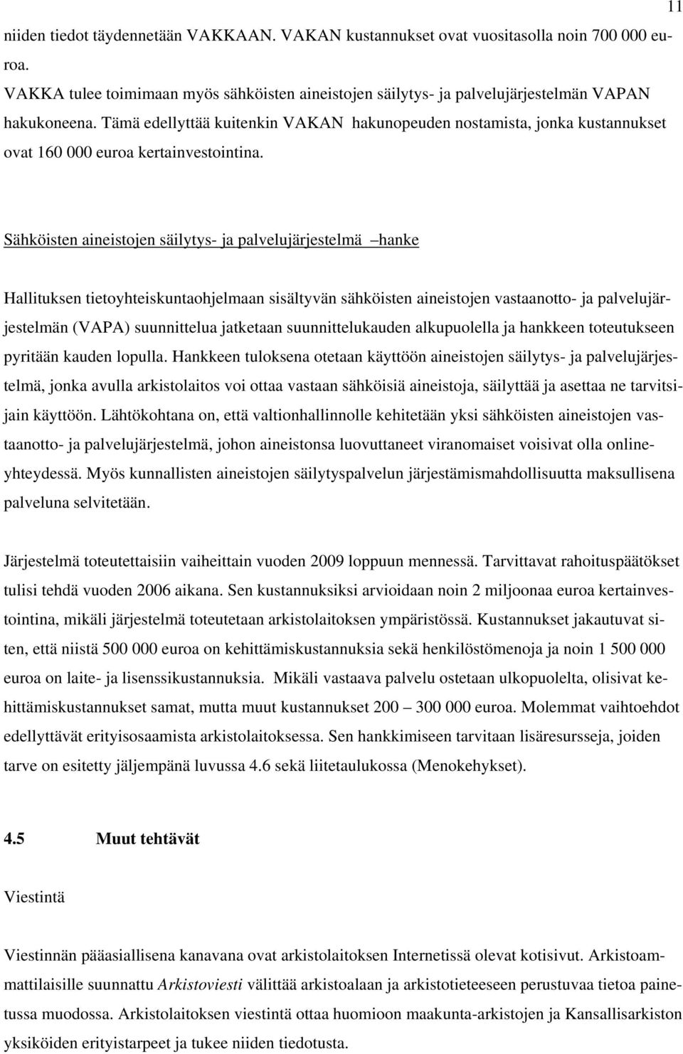 Sähköisten aineistojen säilytys- ja palvelujärjestelmä hanke Hallituksen tietoyhteiskuntaohjelmaan sisältyvän sähköisten aineistojen vastaanotto- ja palvelujärjestelmän (VAPA) suunnittelua jatketaan