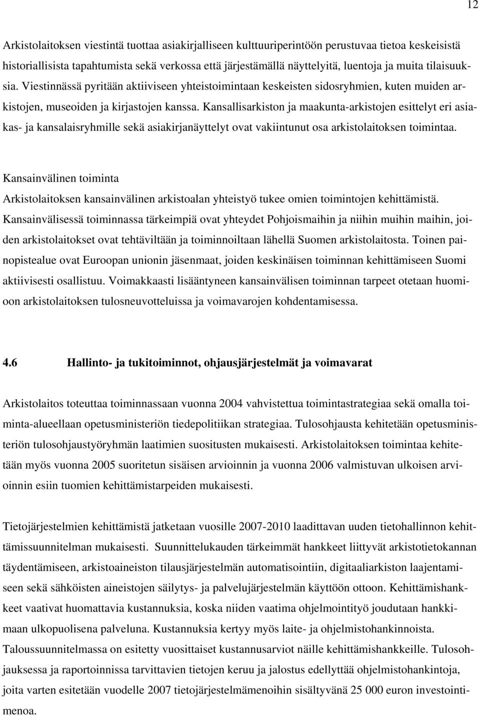 Kansallisarkiston ja maakunta-arkistojen esittelyt eri asiakas- ja kansalaisryhmille sekä asiakirjanäyttelyt ovat vakiintunut osa arkistolaitoksen toimintaa.