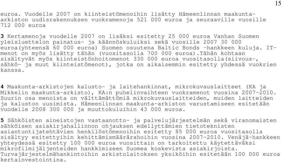 esitetty 25 000 euroa Vanhan Suomen yleisluettelon painatus- ja käännöskuluiksi sekä vuosille 2007 30 000 euroa(yhteensä 60 000 euroa) Suomen osuutena Baltic Bonds -hankkeen kuluja.