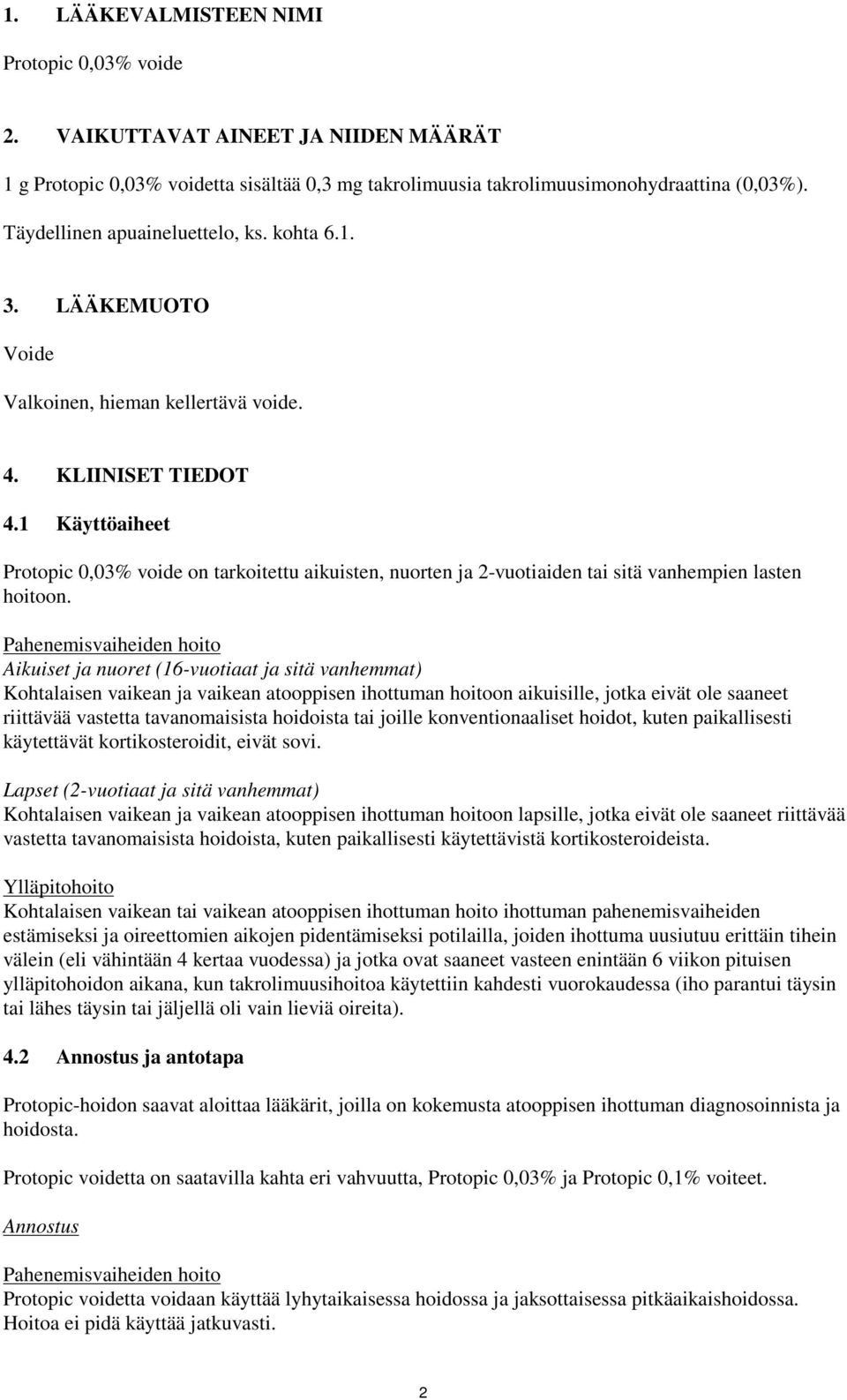 1 Käyttöaiheet Protopic 0,03% voide on tarkoitettu aikuisten, nuorten ja 2-vuotiaiden tai sitä vanhempien lasten hoitoon.
