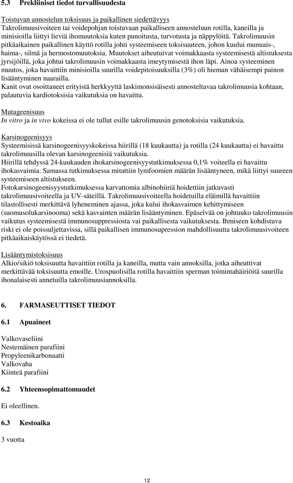 Takrolimuusin pitkäaikainen paikallinen käyttö rotilla johti systeemiseen toksisuuteen, johon kuului munuais-, haima-, silmä ja hermostomuutoksia.