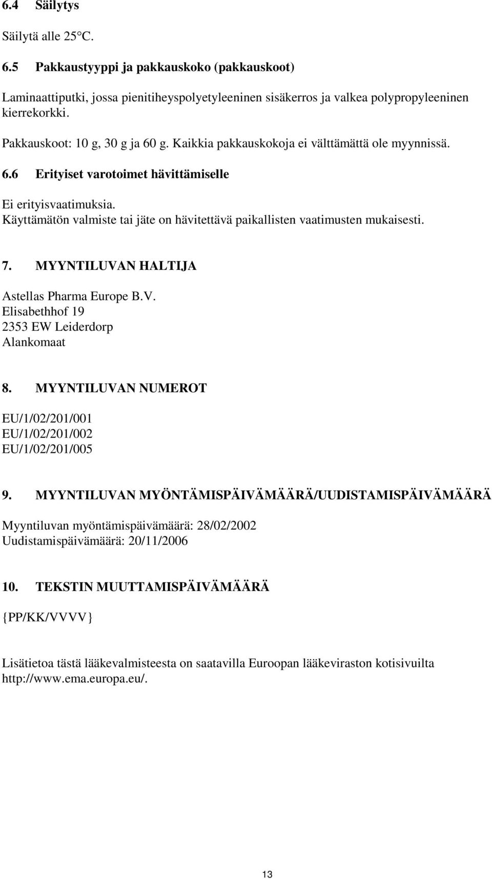 Käyttämätön valmiste tai jäte on hävitettävä paikallisten vaatimusten mukaisesti. 7. MYYNTILUVAN HALTIJA Astellas Pharma Europe B.V. Elisabethhof 19 2353 EW Leiderdorp Alankomaat 8.