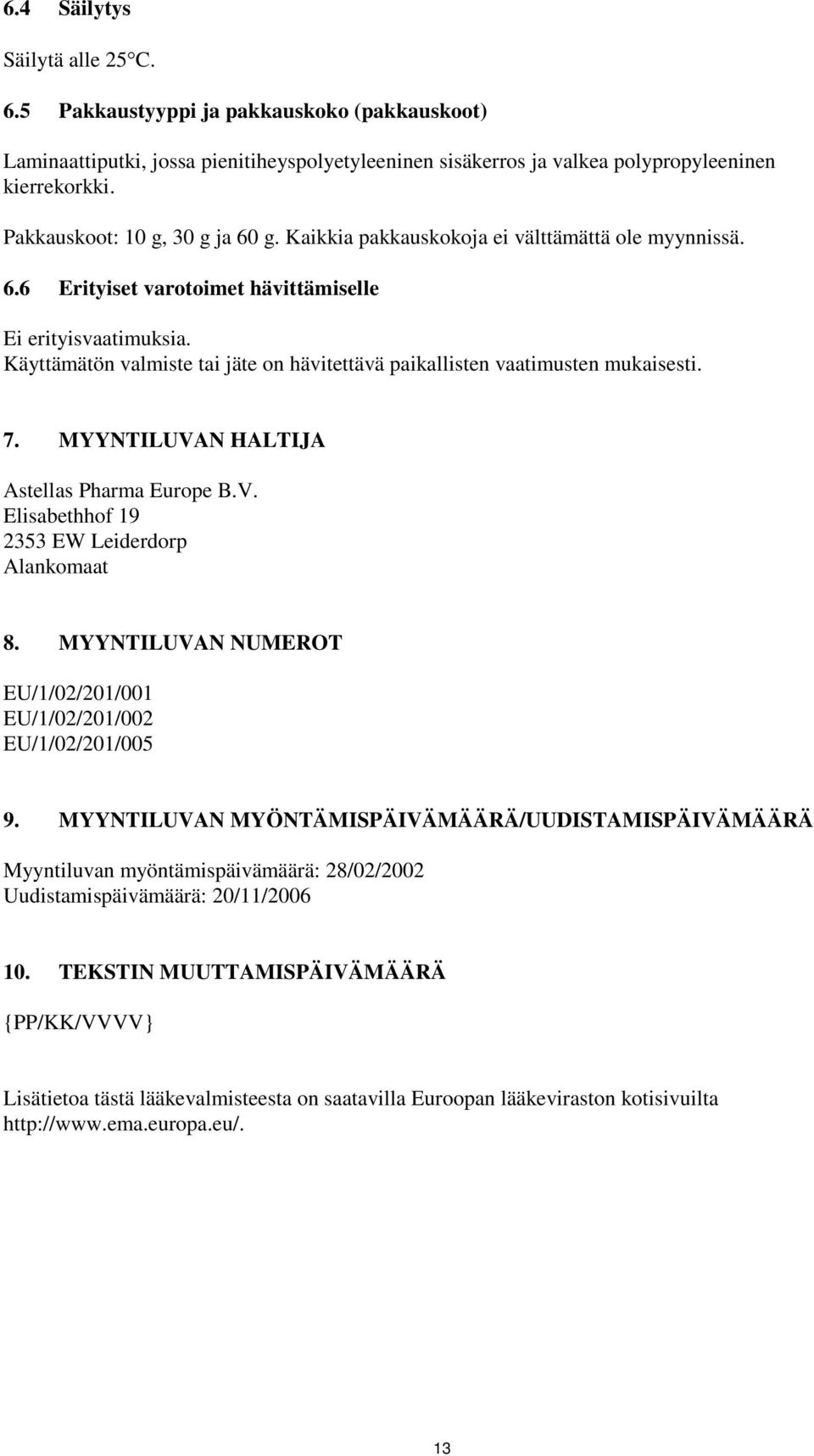 Käyttämätön valmiste tai jäte on hävitettävä paikallisten vaatimusten mukaisesti. 7. MYYNTILUVAN HALTIJA Astellas Pharma Europe B.V. Elisabethhof 19 2353 EW Leiderdorp Alankomaat 8.