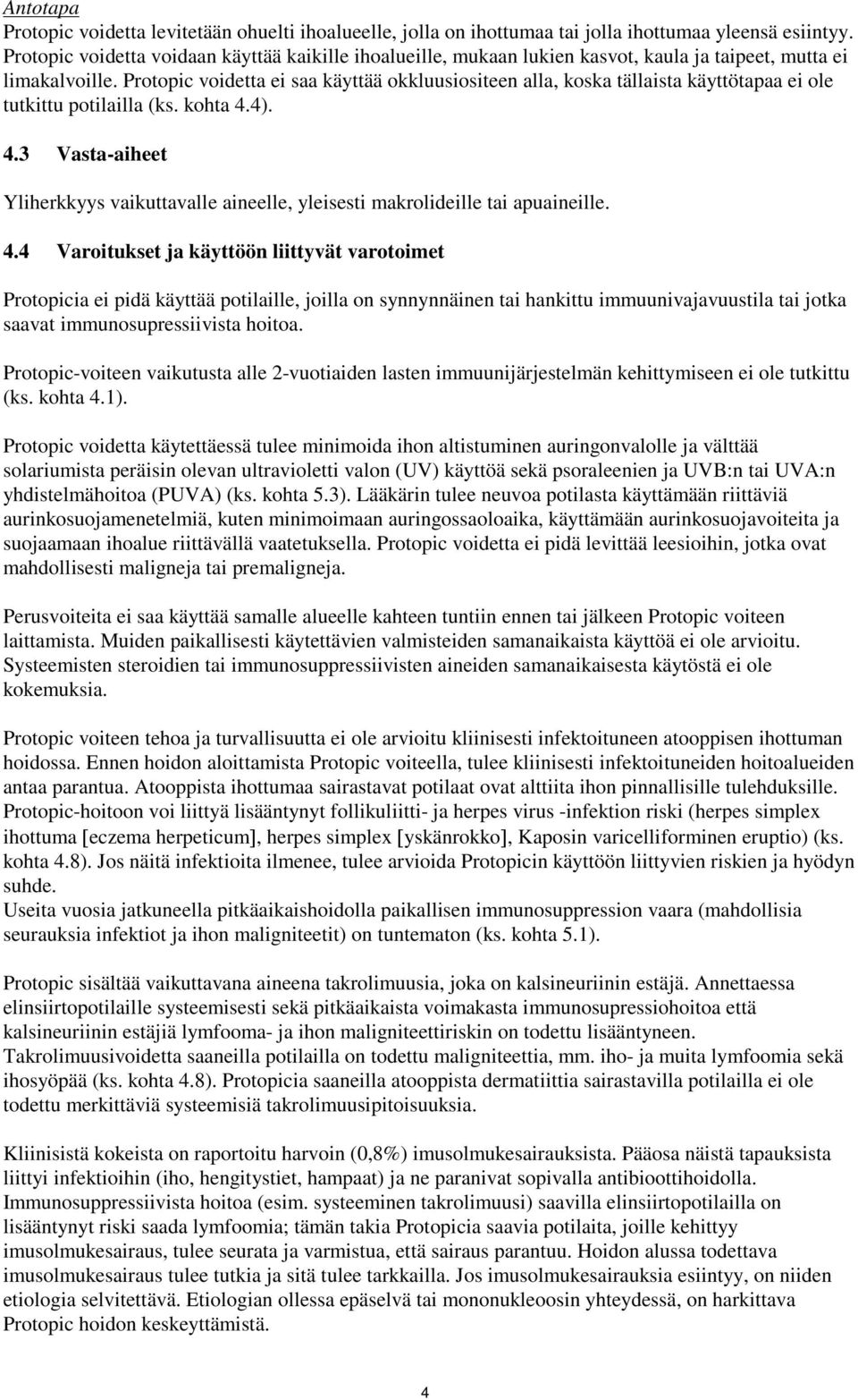 Protopic voidetta ei saa käyttää okkluusiositeen alla, koska tällaista käyttötapaa ei ole tutkittu potilailla (ks. kohta 4.