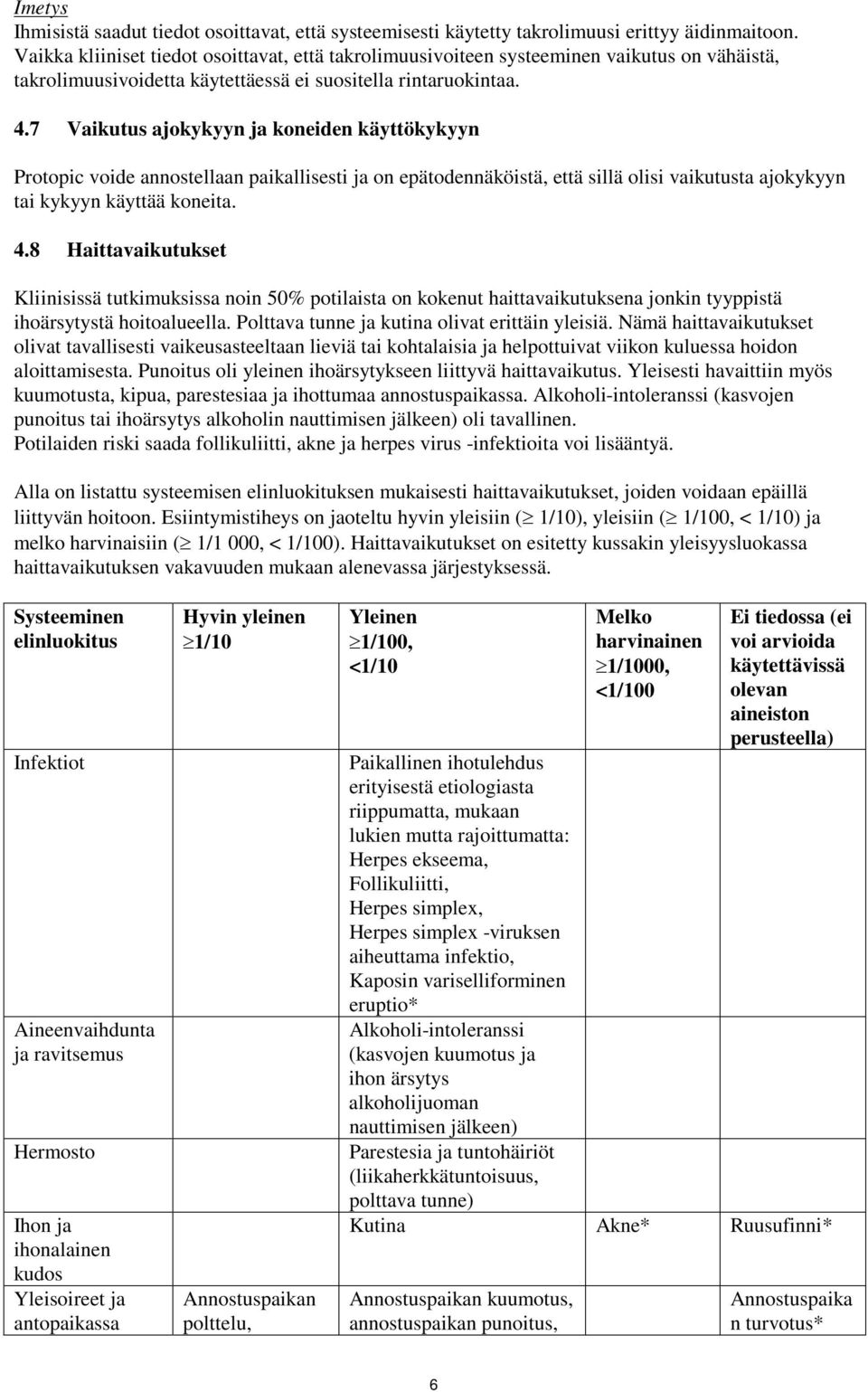 7 Vaikutus ajokykyyn ja koneiden käyttökykyyn Protopic voide annostellaan paikallisesti ja on epätodennäköistä, että sillä olisi vaikutusta ajokykyyn tai kykyyn käyttää koneita. 4.