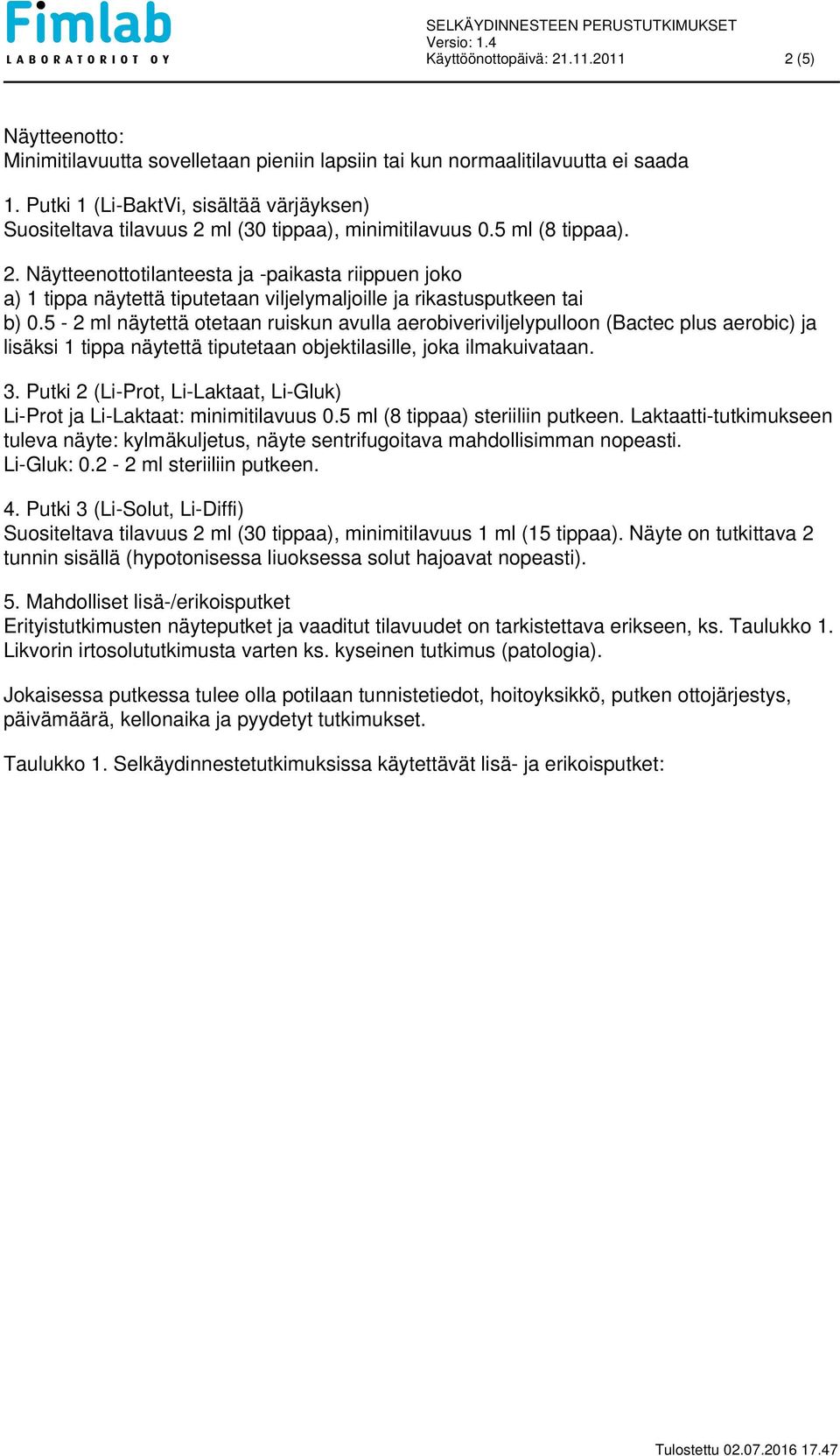 5-2 ml näytettä otetaan ruiskun avulla aerobiveriviljelypulloon (Bactec plus aerobic) ja lisäksi 1 tippa näytettä tiputetaan objektilasille, joka ilmakuivataan. 3.