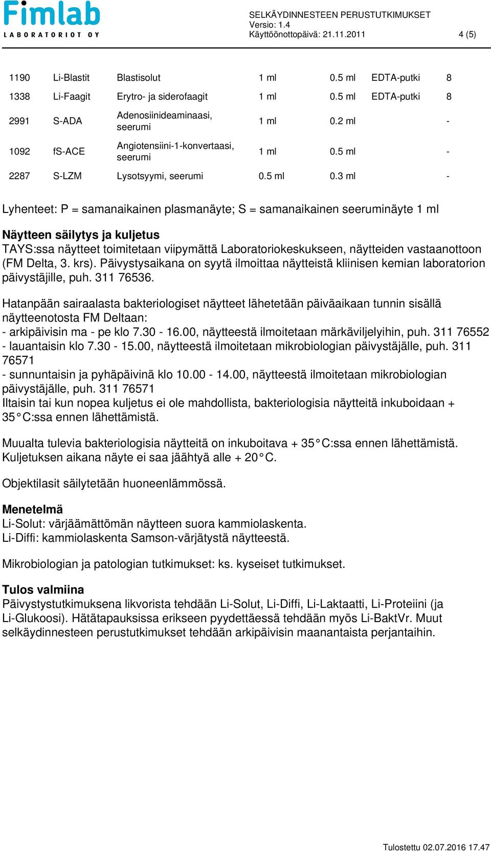 3 ml - Lyhenteet: P = samanaikainen plasmanäyte; S = samanaikainen seeruminäyte 1 ml Näytteen säilytys ja kuljetus TAYS:ssa näytteet toimitetaan viipymättä Laboratoriokeskukseen, näytteiden