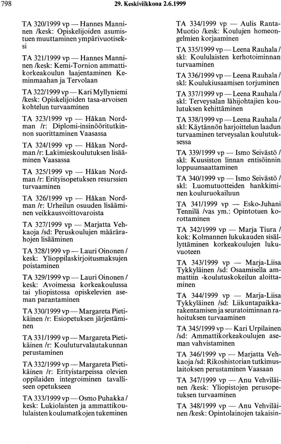 Tervolaan TA 322/1999 vp-kari Myllyniemi /kesk: Opiskelijoiden tasa-arvoisen kohtelun turvaaminen TA 323/1999 vp- Håkan Nordman /r: Diplomi-insinööritutkinnon suorittaminen Vaasassa TA 324/1999 vp-