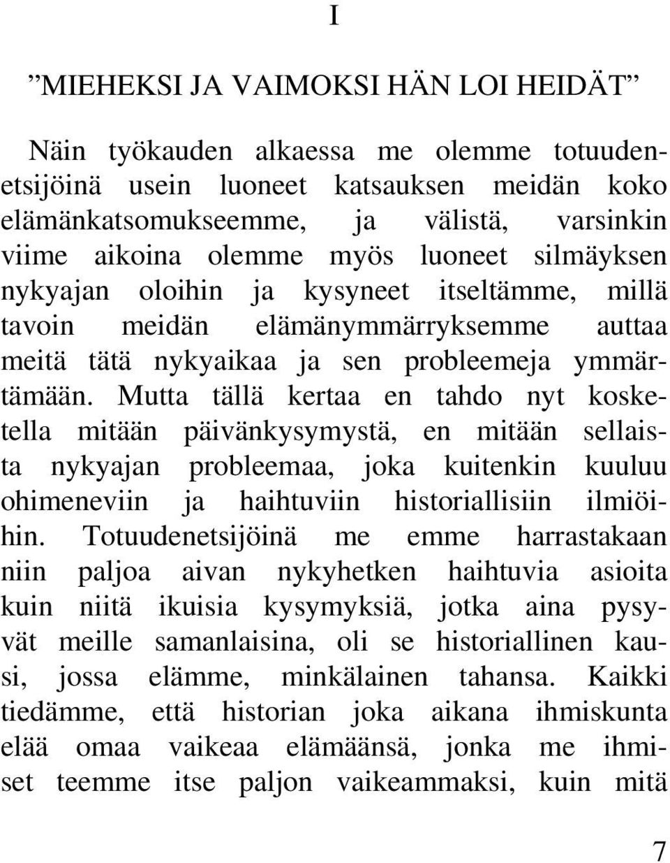 Mutta tällä kertaa en tahdo nyt kosketella mitään päivänkysymystä, en mitään sellaista nykyajan probleemaa, joka kuitenkin kuuluu ohimeneviin ja haihtuviin historiallisiin ilmiöihin.