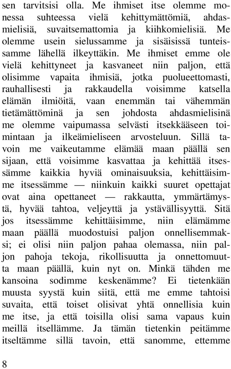 Me ihmiset emme ole vielä kehittyneet ja kasvaneet niin paljon, että olisimme vapaita ihmisiä, jotka puolueettomasti, rauhallisesti ja rakkaudella voisimme katsella elämän ilmiöitä, vaan enemmän tai