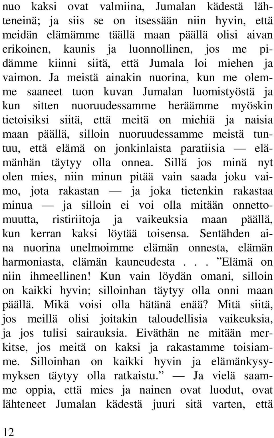 Ja meistä ainakin nuorina, kun me olemme saaneet tuon kuvan Jumalan luomistyöstä ja kun sitten nuoruudessamme heräämme myöskin tietoisiksi siitä, että meitä on miehiä ja naisia maan päällä, silloin