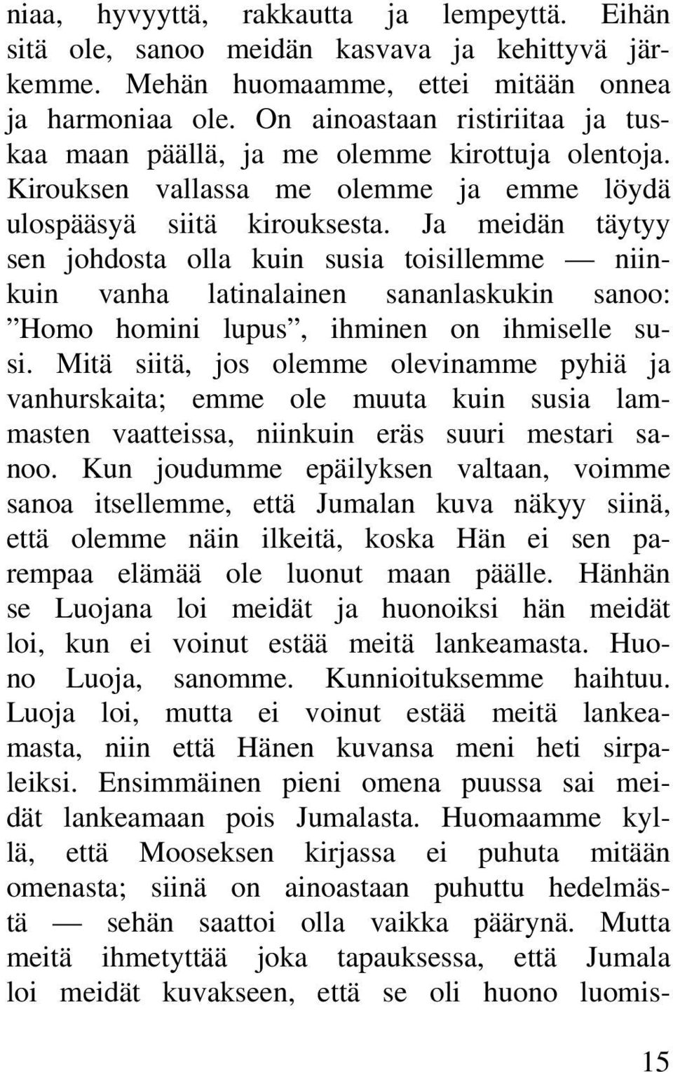 Ja meidän täytyy sen johdosta olla kuin susia toisillemme niinkuin vanha latinalainen sananlaskukin sanoo: Homo homini lupus, ihminen on ihmiselle susi.