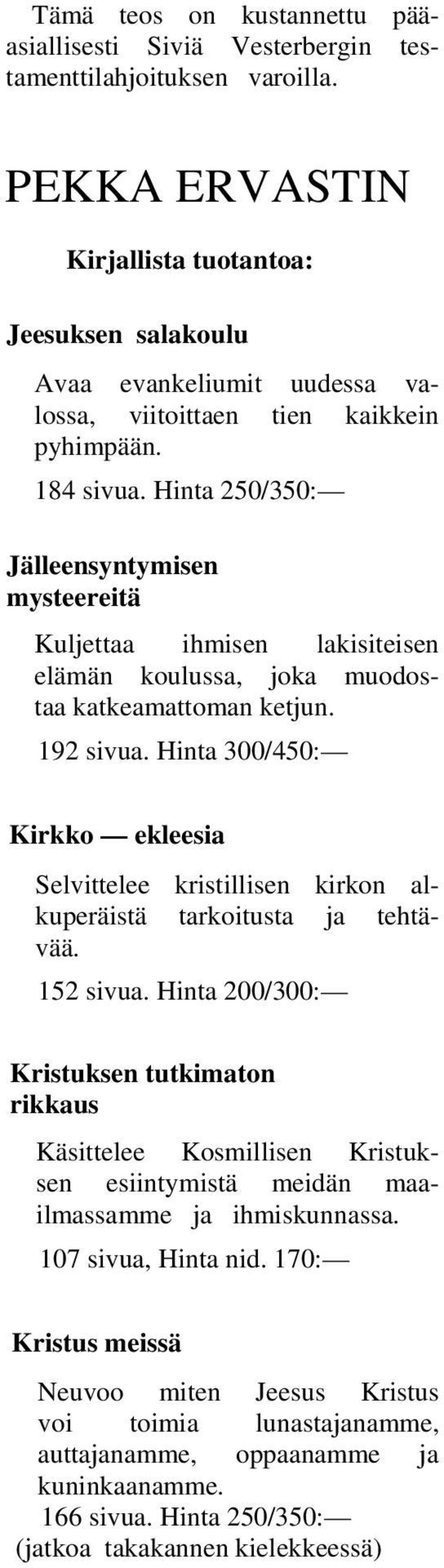 Hinta 250/350: Jälleensyntymisen mysteereitä Kuljettaa ihmisen lakisiteisen elämän koulussa, joka muodostaa katkeamattoman ketjun. 192 sivua.