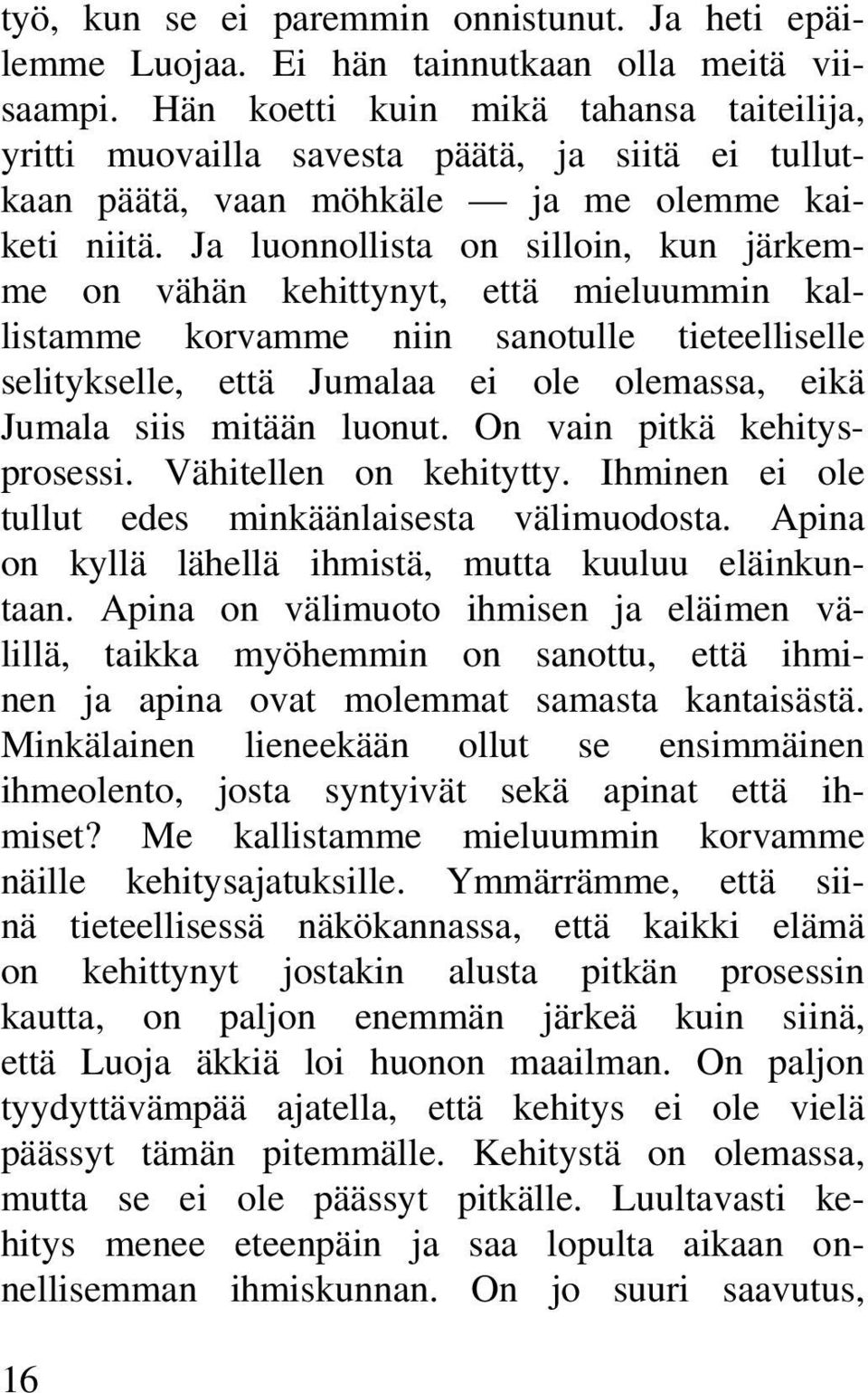 Ja luonnollista on silloin, kun järkemme on vähän kehittynyt, että mieluummin kallistamme korvamme niin sanotulle tieteelliselle selitykselle, että Jumalaa ei ole olemassa, eikä Jumala siis mitään