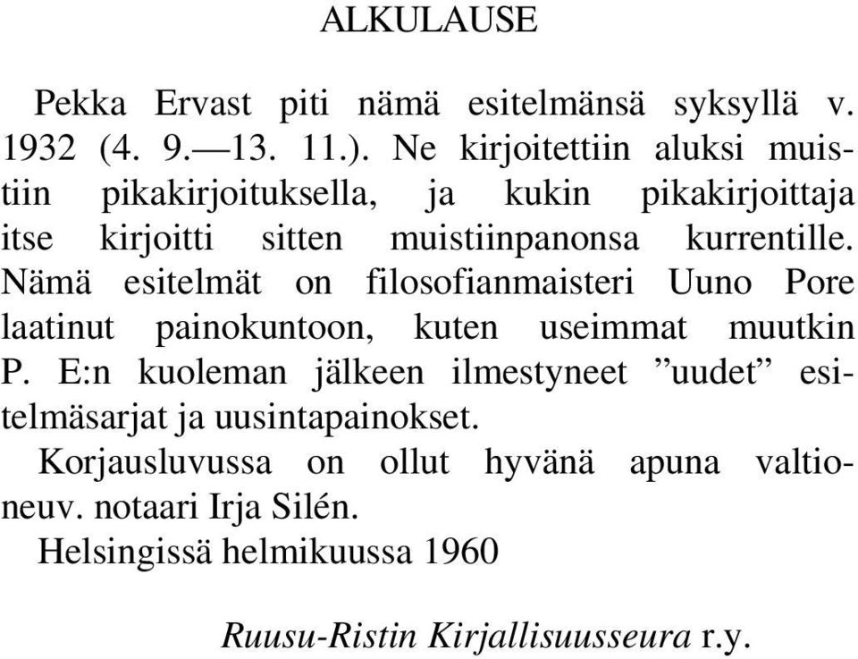 Nämä esitelmät on filosofianmaisteri Uuno Pore laatinut painokuntoon, kuten useimmat muutkin P.