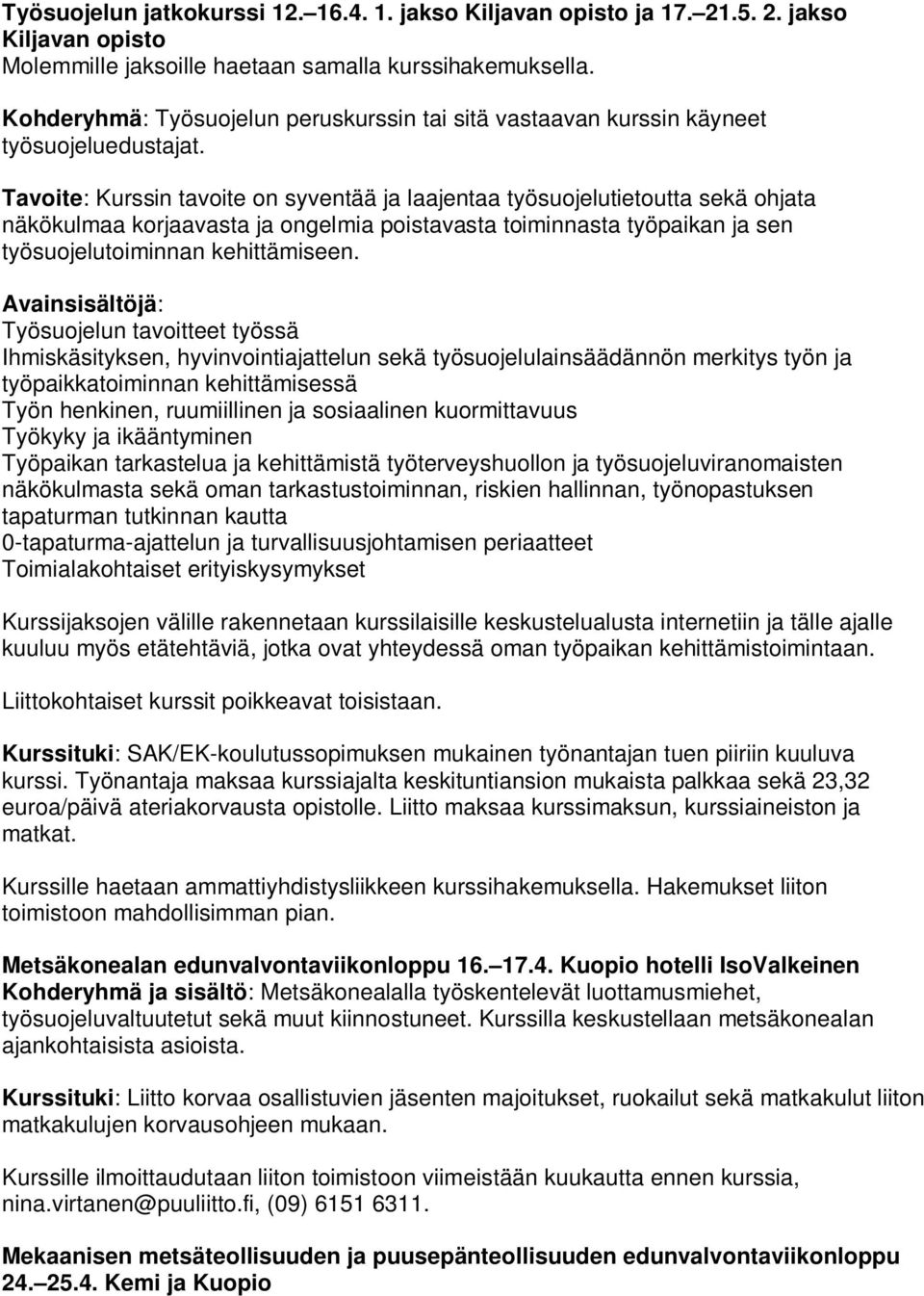 Tavoite: Kurssin tavoite on syventää ja laajentaa työsuojelutietoutta sekä ohjata näkökulmaa korjaavasta ja ongelmia poistavasta toiminnasta työpaikan ja sen työsuojelutoiminnan kehittämiseen.