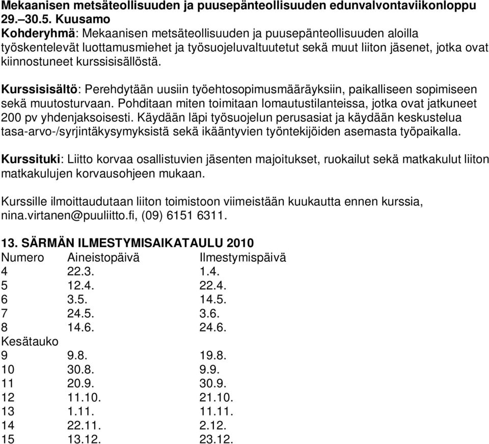 kurssisisällöstä. Kurssisisältö: Perehdytään uusiin työehtosopimusmääräyksiin, paikalliseen sopimiseen sekä muutosturvaan.