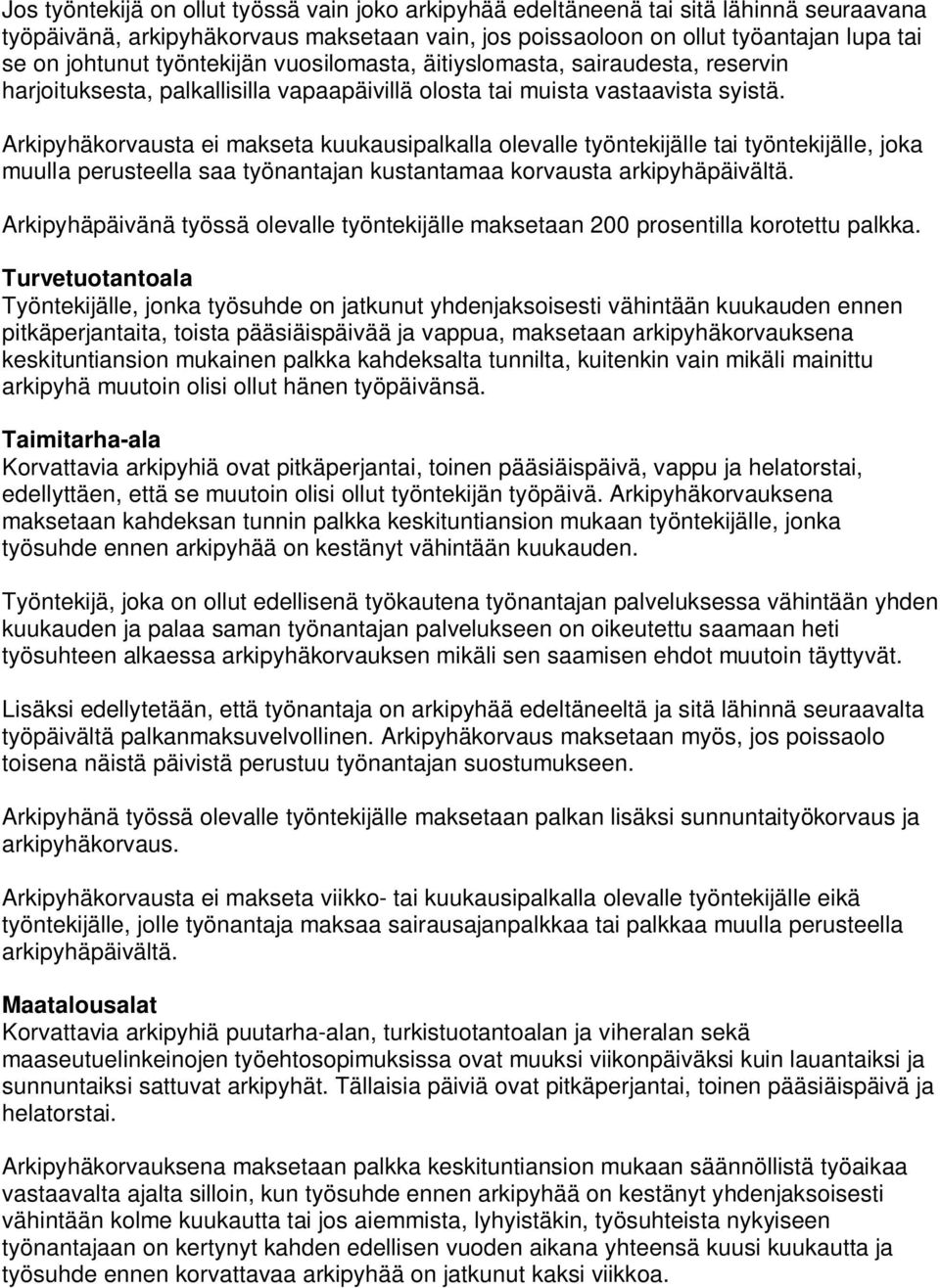 Arkipyhäkorvausta ei makseta kuukausipalkalla olevalle työntekijälle tai työntekijälle, joka muulla perusteella saa työnantajan kustantamaa korvausta arkipyhäpäivältä.