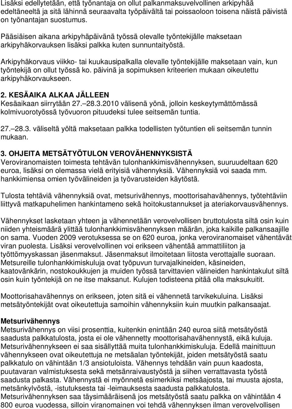 Arkipyhäkorvaus viikko- tai kuukausipalkalla olevalle työntekijälle maksetaan vain, kun työntekijä on ollut työssä ko. päivinä ja sopimuksen kriteerien mukaan oikeutettu arkipyhäkorvaukseen. 2.